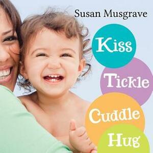 Kiss, Tickle, Cuddle, Hug by Susan Musgrave
