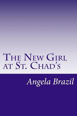 The New Girl at St. Chad's by Angela Brazil