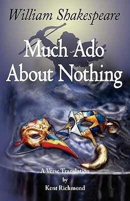 Much Ado About Nothing: A Verse Translation by Kent Richmond, William Shakespeare