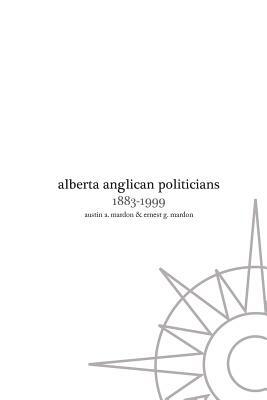 Alberta Anglican Politicians by Austin Mardon