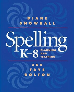 Spelling K-8: Planning and Teaching by Diane Snowball, Faye Bolton