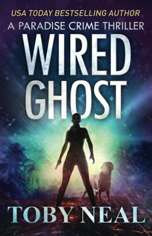 Wired Ghost: Vigilante Justice Thriller Series by Toby Neal