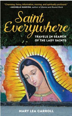 Saint Everywhere: Travels in Search of the Lady Saints by Joe Rohde, Mary Lea Carroll