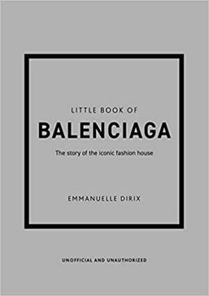 Little Book of Balenciaga: The Story of the Iconic Fashion House: 12 by Emmanuelle Dirix