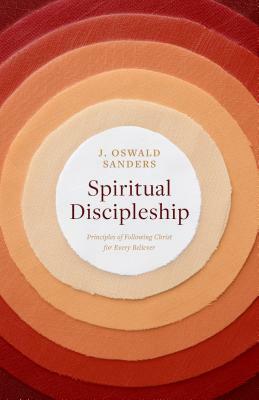 Spiritual Discipleship: Principles of Following Christ for Every Believer by J. Oswald Sanders