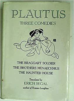 Three Comedies: The Braggart Soldier, The Brothers Menaechmus, The Haunted House by Plautus