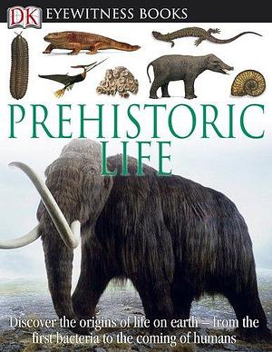 DK Eyewitness Books: Prehistoric Life by William Lindsay, William Lindsay