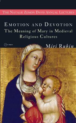 Emotion and Devotion: The Meaning of Mary in Medieval Religious Cultures by Miri Rubin