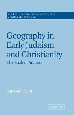 Geography in Early Judaism and Christianity: The Book of Jubilees by James M. Scott