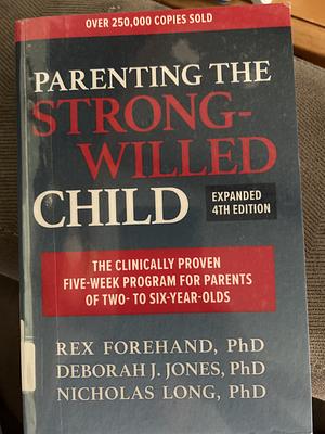 Parenting the Strong-Willed Child, Expanded Fourth Edition: The Clinically Proven Five-Week Program for Parents of Two- To Six-Year-Olds by Rex Forehand, Nicholas Long, Deborah J. Jones