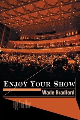 Enjoy Your Show by Wade Bradford
