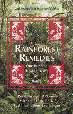 Rainforest Remedies: 100 Healing Herbs of Belize 2nd Enlarged Edition by Rosita Arvigo, Michael Balick