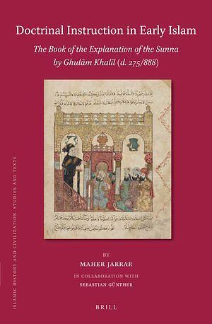 Doctrinal Instruction in Early Islam: The Book of the Explanation of the Sunna by Ghul&#257;m Khal&#299;l (D. 275/888) by Sebastian Günther, Maher Jarrar