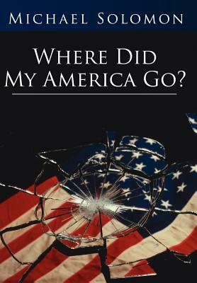 Where Did My America Go? by Michael Solomon