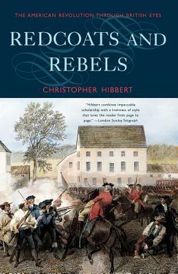 Redcoats and Rebels: The American Revolution Through British Eyes by Christopher Hibbert