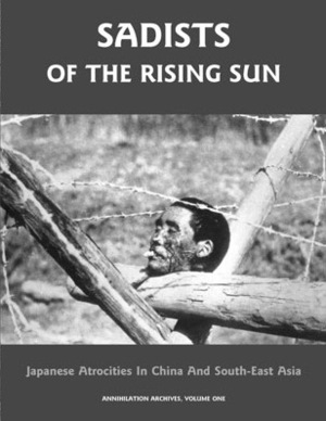 Sadists of the Rising Sun: Japanese Atrocities in China and South-East Asia (Annihilation Archives, Volume One) by Stephen Barber, Jack Hunter