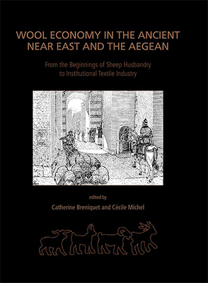 Wool Economy in the Ancient Near East and the Aegean: From the Beginnings of Sheep Husbandry to Institutional Textile Industry by 