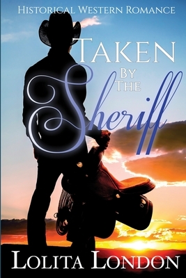 Taken By The Sheriff: Historical Western Romance by Lolita London