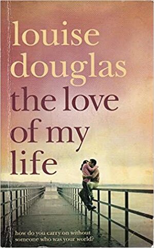 The Love of my Life by Louise Douglas