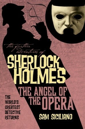 The Further Adventures of Sherlock Holmes: The Angel of the Opera by Sam Siciliano