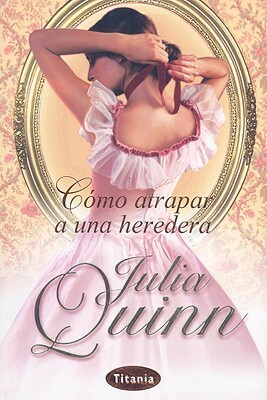 Como Atrapar A una Heredera by Julia Quinn