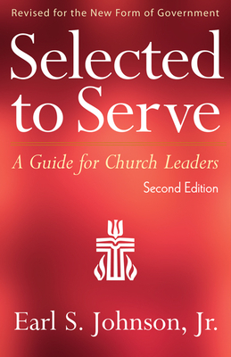 Selected to Serve, Second Edition: A Guide for Church Leaders by Earl S. Johnson