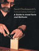 David Charlesworth's Furniture-making Techniques: A Guide to Hand Tools and Methods by David Charlesworth