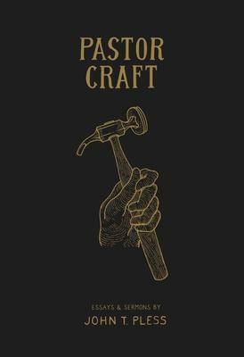 Pastor Craft: Essays & Sermons by John T Pless, Jacob Corzine