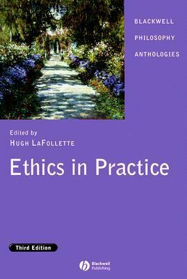 Ethics in Practice: An Anthology by Hugh LaFollette