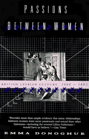 Passions Between Women: British Lesbian Culture 1668-1801 by Emma Donoghue