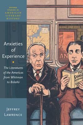 Anxieties of Experience: The Literatures of the Americas from Whitman to Bolaño by Jeffrey Lawrence
