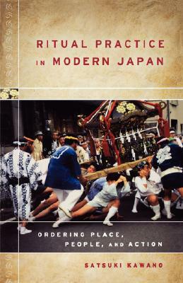 Ritual Practice in Modern Japan: Ordering Place, People, and Action by Satsuki Kawano