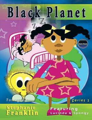 Black Planet: Featuring Lucinda & Spongy by Stephanie Franklin