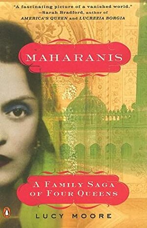 Maharanis: The Extraordinary Tale of Four Indian Queens and Their Journey from Purdah to Parliament by Lucy Moore