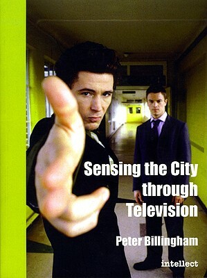 Sensing the City Through Television: Urban Identities in Fictional Drama by Peter Billingham