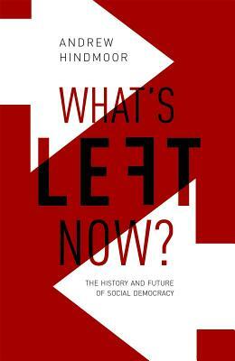 What's Left Now?: The History and Future of Social Democracy by Andrew Hindmoor