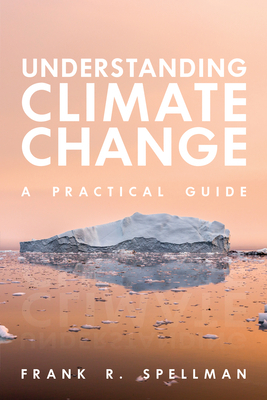 Understanding Climate Change: A Practical Guide by Frank R. Spellman
