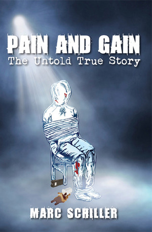 Pain and Gain - The Untold True Story by Marc Schiller