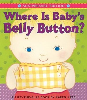 Where Is Baby's Belly Button? (A Lift-the-Flap Book) by Karen Katz