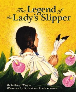 The Legend of the Lady's Slipper by Gijsbert van Frankenhuyzen, Kathy-jo Wargin