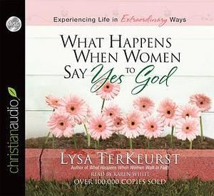 What Happens When Women Say Yes to God: Experiencing Life in Extraordinary Ways by christianaudio, christianaudio