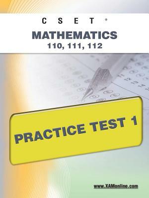 Cset Mathematics 110, 111, 112 Practice Test 1 by Sharon A. Wynne