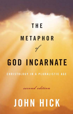 The Metaphor of God Incarnate, Second Edition: Christology in a Pluralistic Age by John Hick