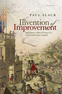 The Invention of Improvement: Information and Material Progress in Seventeenth-Century England by Paul Slack