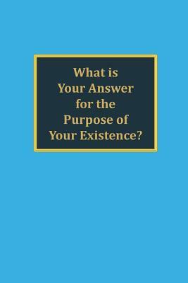 What Is Your Answer for the Purpose of Your Existence? by David C. Miller