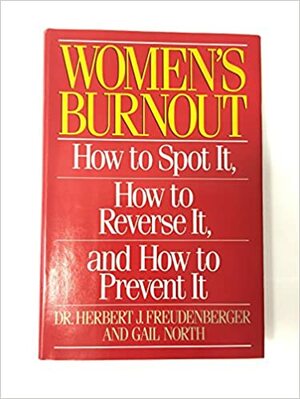 Women's Burnout: How To Spot It, How To Reverse It, And How To Prevent It by Herbert J. Freudenberger