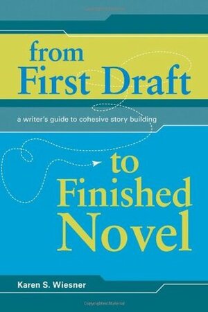 From First Draft to Finished Novel: A Writer's Guide to Cohesive Story Building by Karen Wiesner