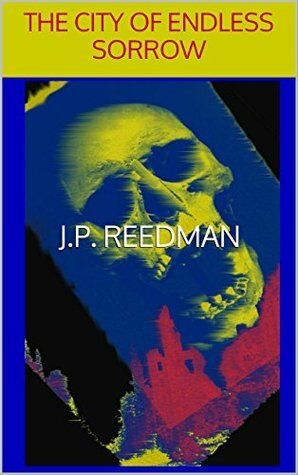 The City of Endless Sorrow by J.P. Reedman