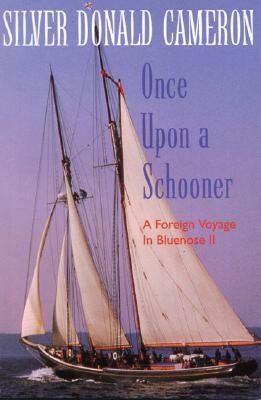 Once Upon a Schooner: A Foreign Voyage in Bluenose II by Silver Donald Cameron