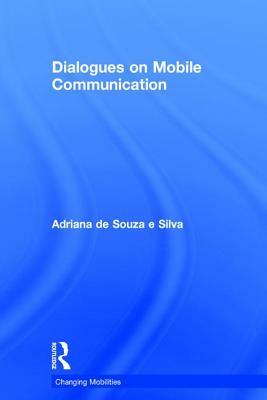 Dialogues on Mobile Communication by Adriana de Souza E. Silva